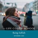The Life Coach School Podcast with Brooke Castillo | Episode 304 | Being Selfish